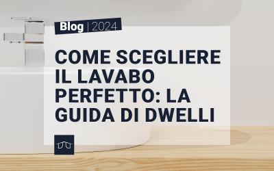 Come scegliere il lavabo perfetto: la guida di Dwelli